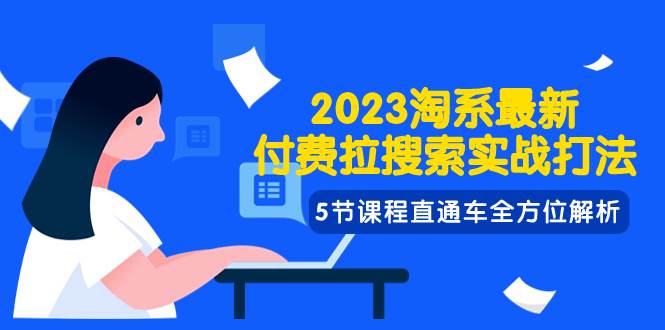 2023淘系·最新付费拉搜索实战打法，5节课程直通车全方位解析-小二项目网