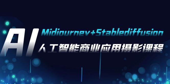 AI摄影【Midjourney Stablediffusion】，人工智能商业应用摄影-37节课程-小二项目网