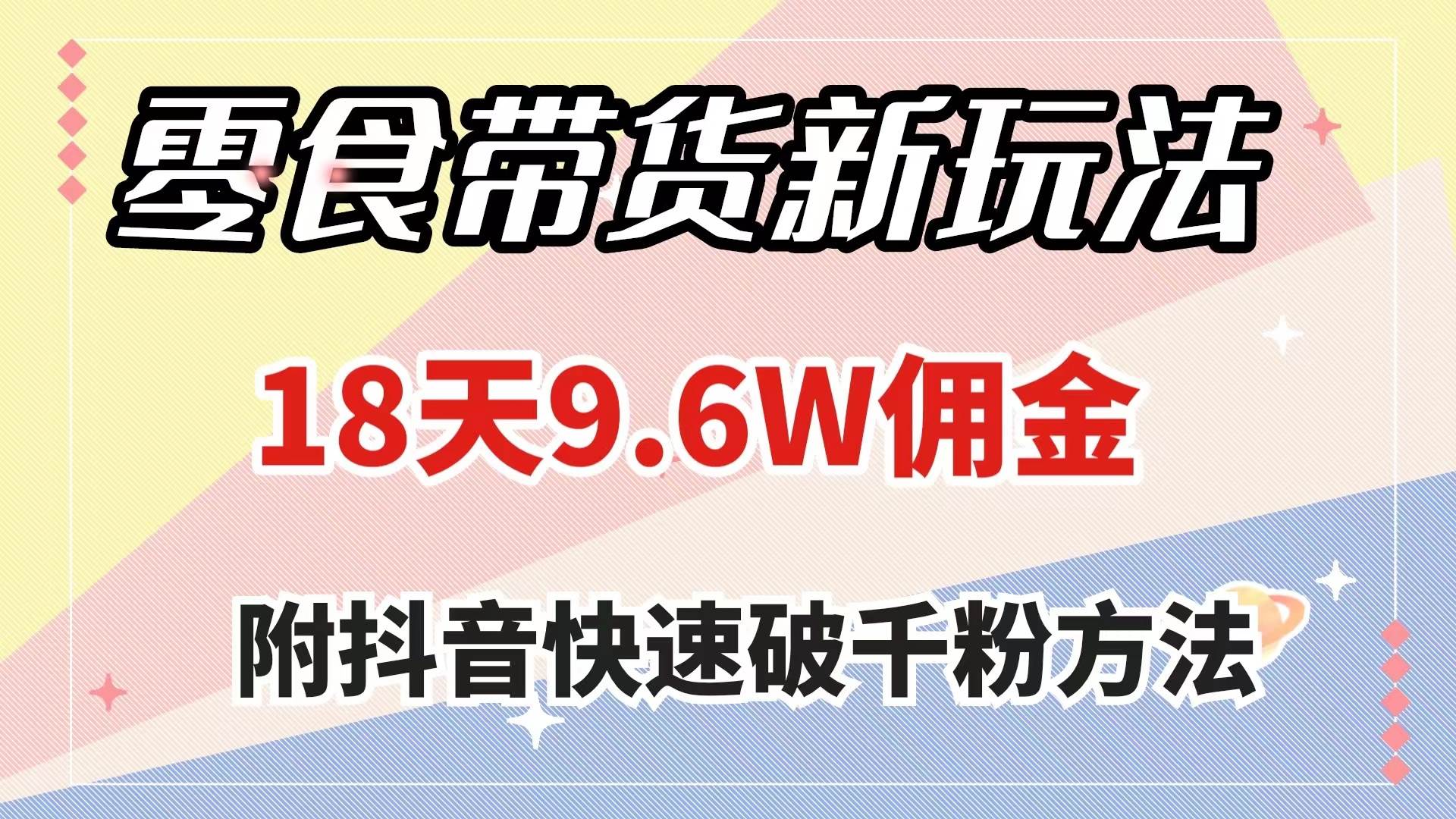零食带货新玩法，18天9.6w佣金，几分钟一个作品（附快速破千粉方法）-小二项目网
