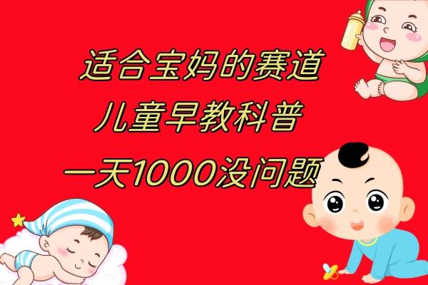儿童早教科普，一单29.9--49.9，一天1000问题不大-小二项目网