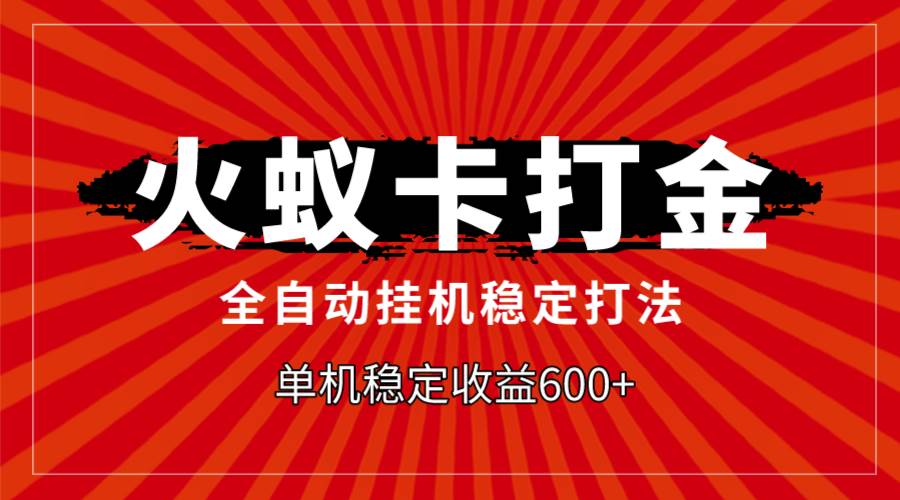 火蚁卡打金，全自动稳定打法，单机收益600-小二项目网