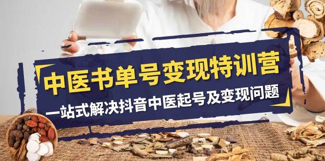 中医-书单号变现特训营，一站式解决抖音中医起号及变现问题（14节课） - 小二项目网-小二项目网