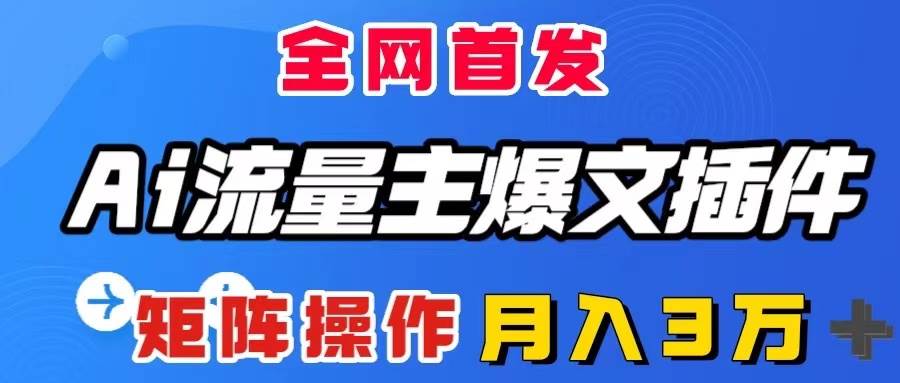 AI流量主爆文插件，只需一款插件全自动输出爆文，矩阵操作，月入3W＋-小二项目网