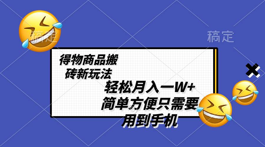 轻松月入一W ，得物商品搬砖新玩法，简单方便 一部手机即可 不需要剪辑制作-小二项目网