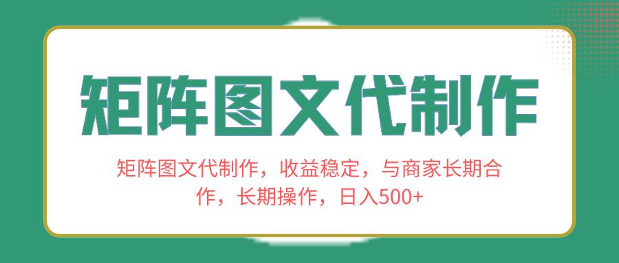 矩阵图文代制作，收益稳定，与商家长期合作，长期操作，日入500-小二项目网
