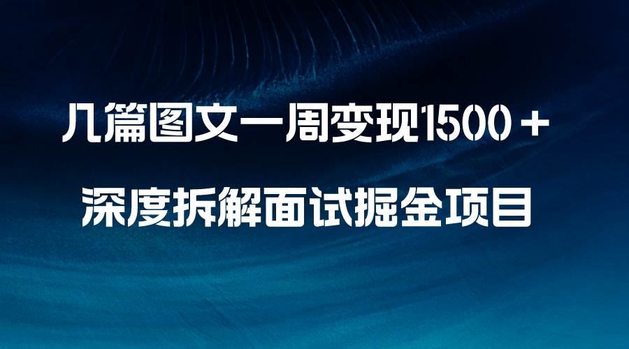 几篇图文一周变现1500＋，深度拆解面试掘金项目，小白轻松上手-小二项目网