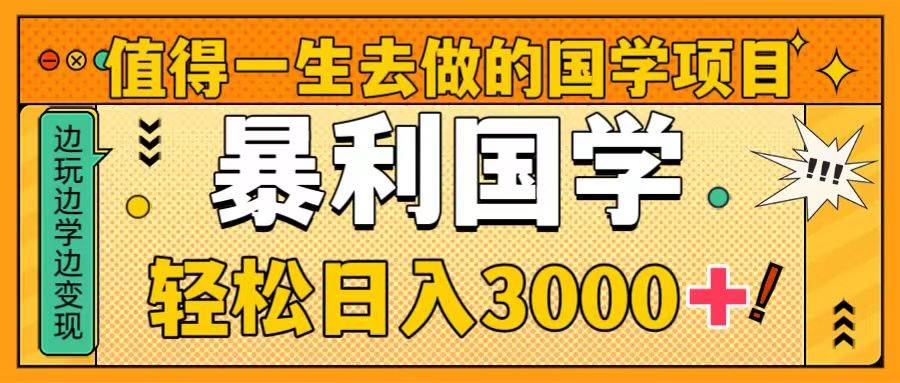 值得一生去做的国学项目，暴力国学，轻松日入3000-小二项目网